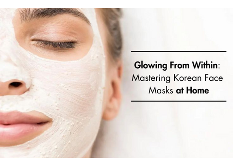 Glowing From Within: Mastering Korean Face Masks at Home